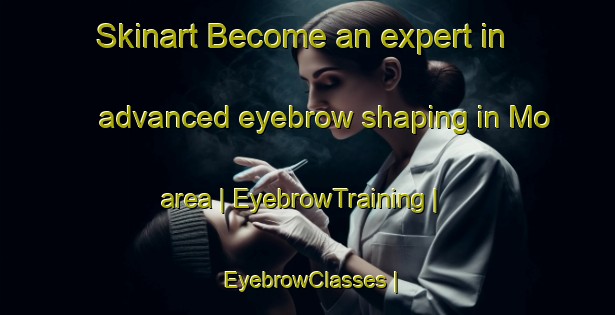 Skinart Become an expert in advanced eyebrow shaping in Mo area | EyebrowTraining | EyebrowClasses | SkinartTraining-the Democratic Republic of the Congo